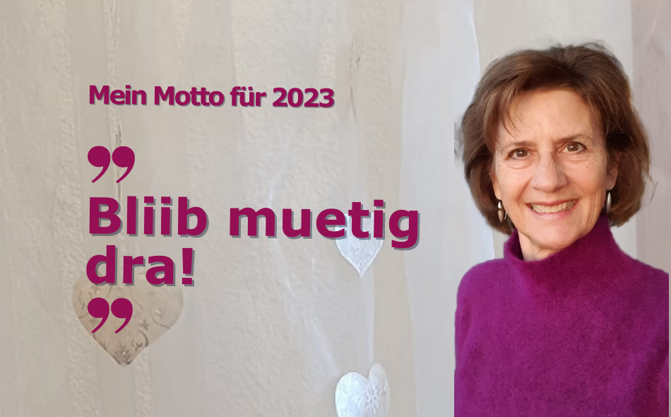 Mein Motto für 2023: «Bliib muetig dra!»
