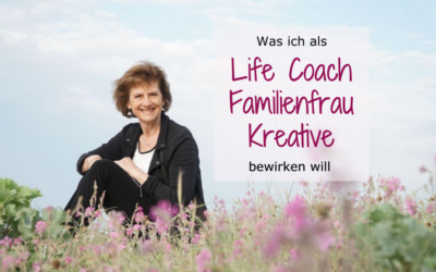 Was will ich als Life Coach, Familienfrau und Kreative bewirken?