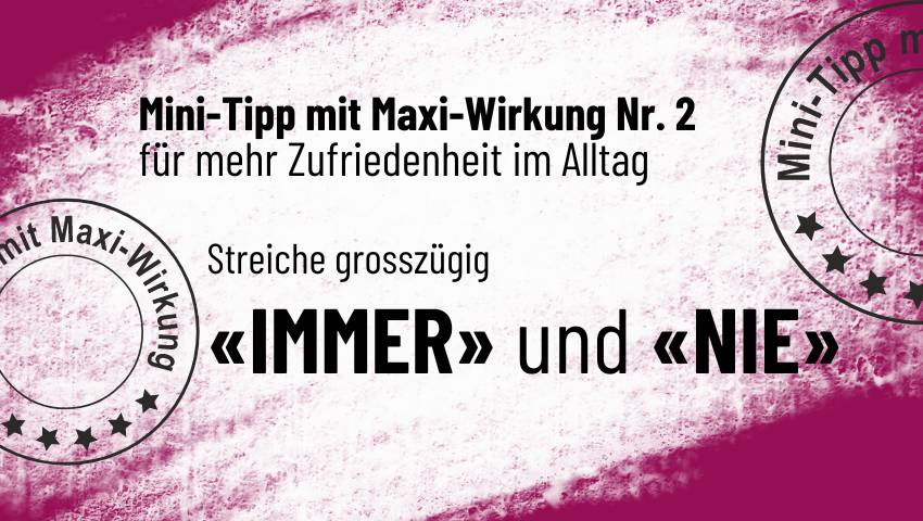 Zufriedener im Alltag: «IMMER» und «NIE»! Mini-Tipp mit Maxi-Wirkung Nr.2️⃣