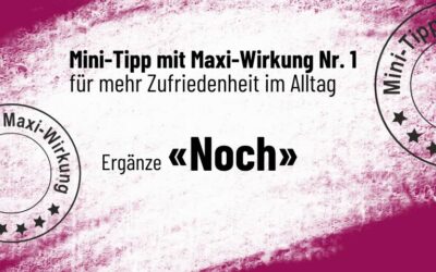 Ergänze «NOCH»! Mini-Tipp mit Maxi-Wirkung für mehr Zufriedenheit Nr.1️⃣